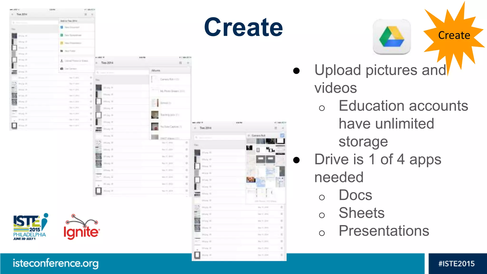 Create
● Upload pictures and
videos
o Education accounts
have unlimited
storage
● Drive is 1 of 4 apps
needed
o Docs
o Sheets
o Presentations
Create
 