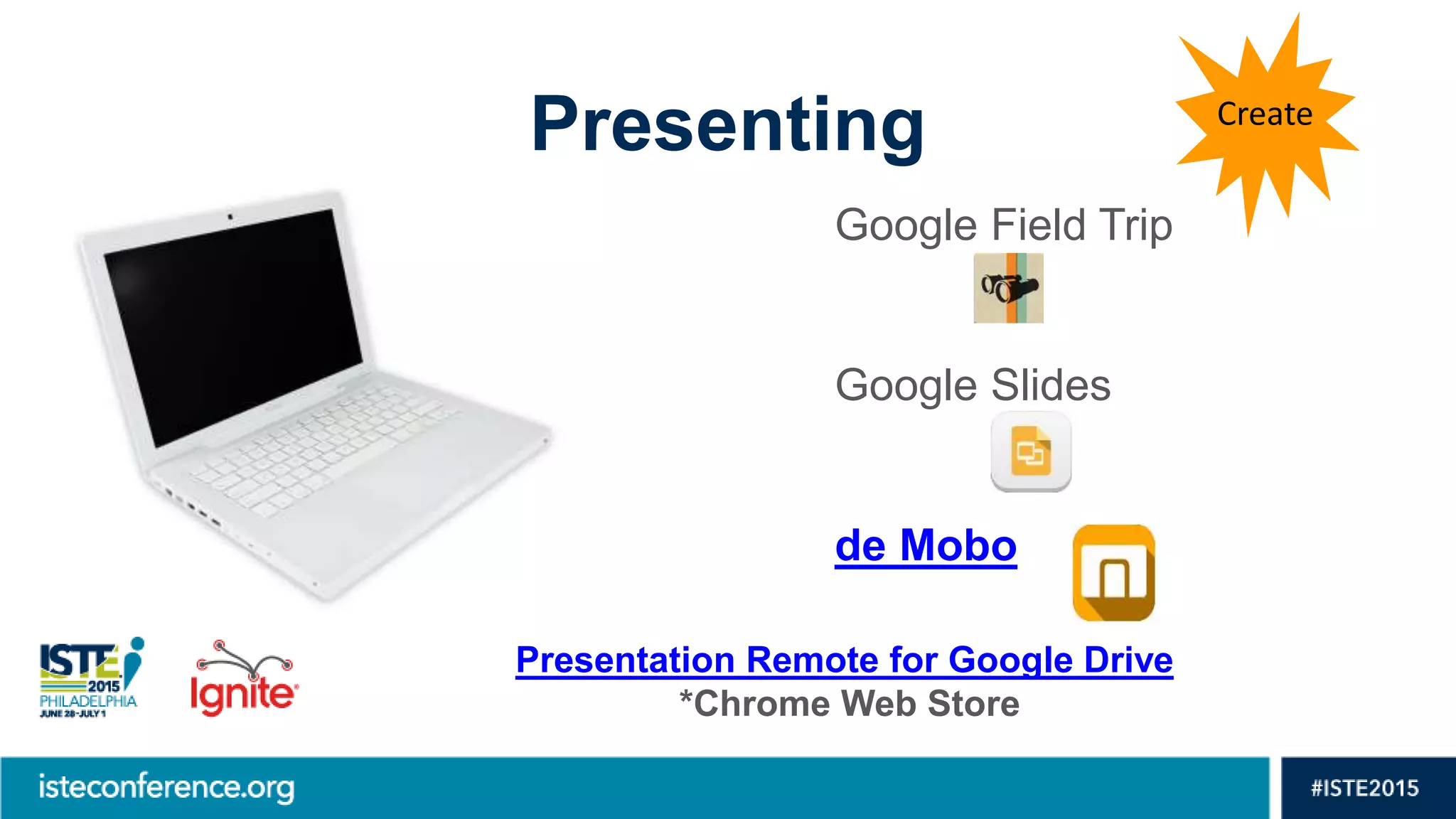 Presenting
Google Field Trip
Google Slides
de Mobo
Presentation Remote for Google Drive
*Chrome Web Store
Create
 