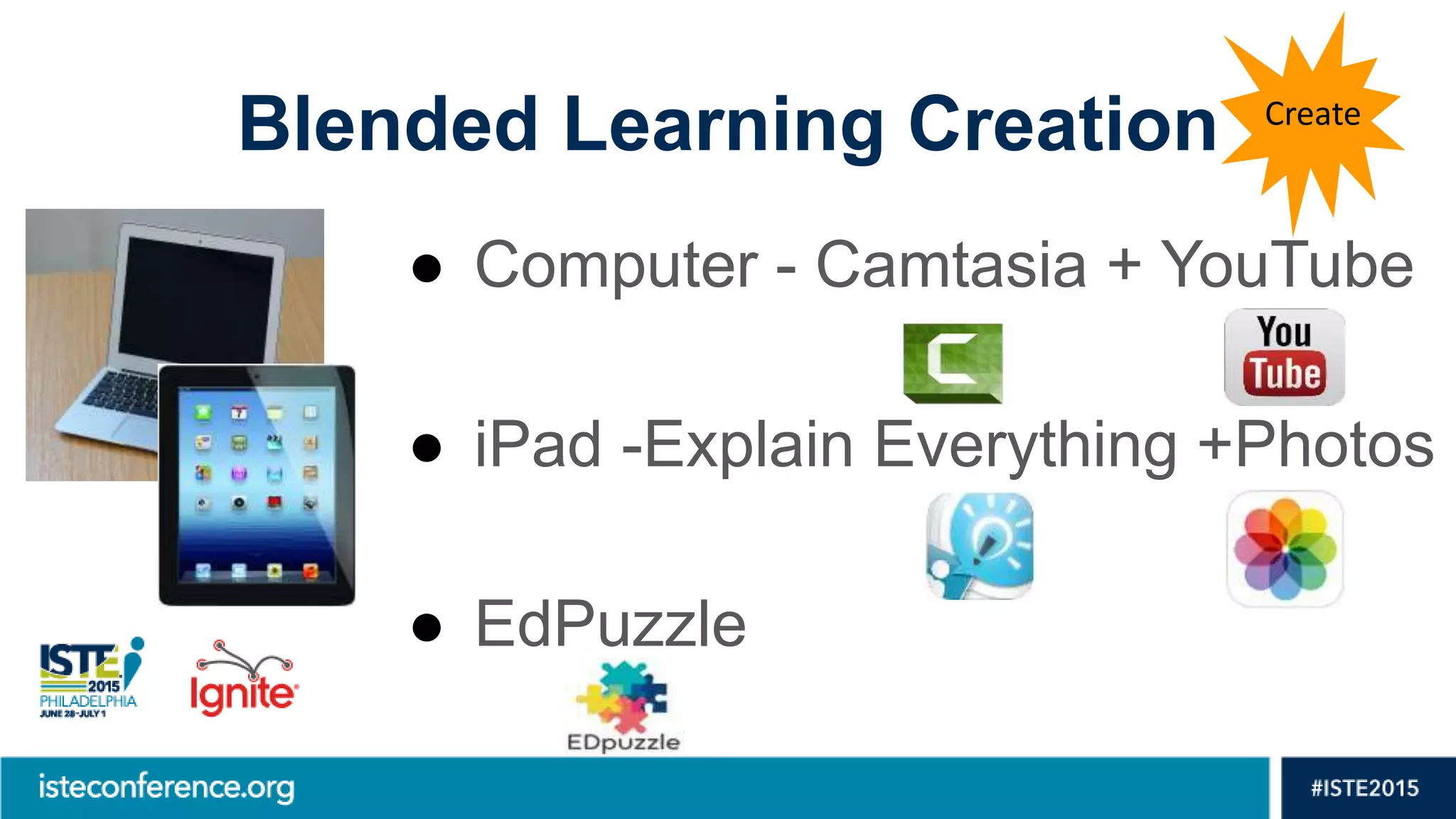 Blended Learning Creation Create
● Computer - Camtasia + YouTube
● iPad -Explain Everything +Photos
● EdPuzzle
 