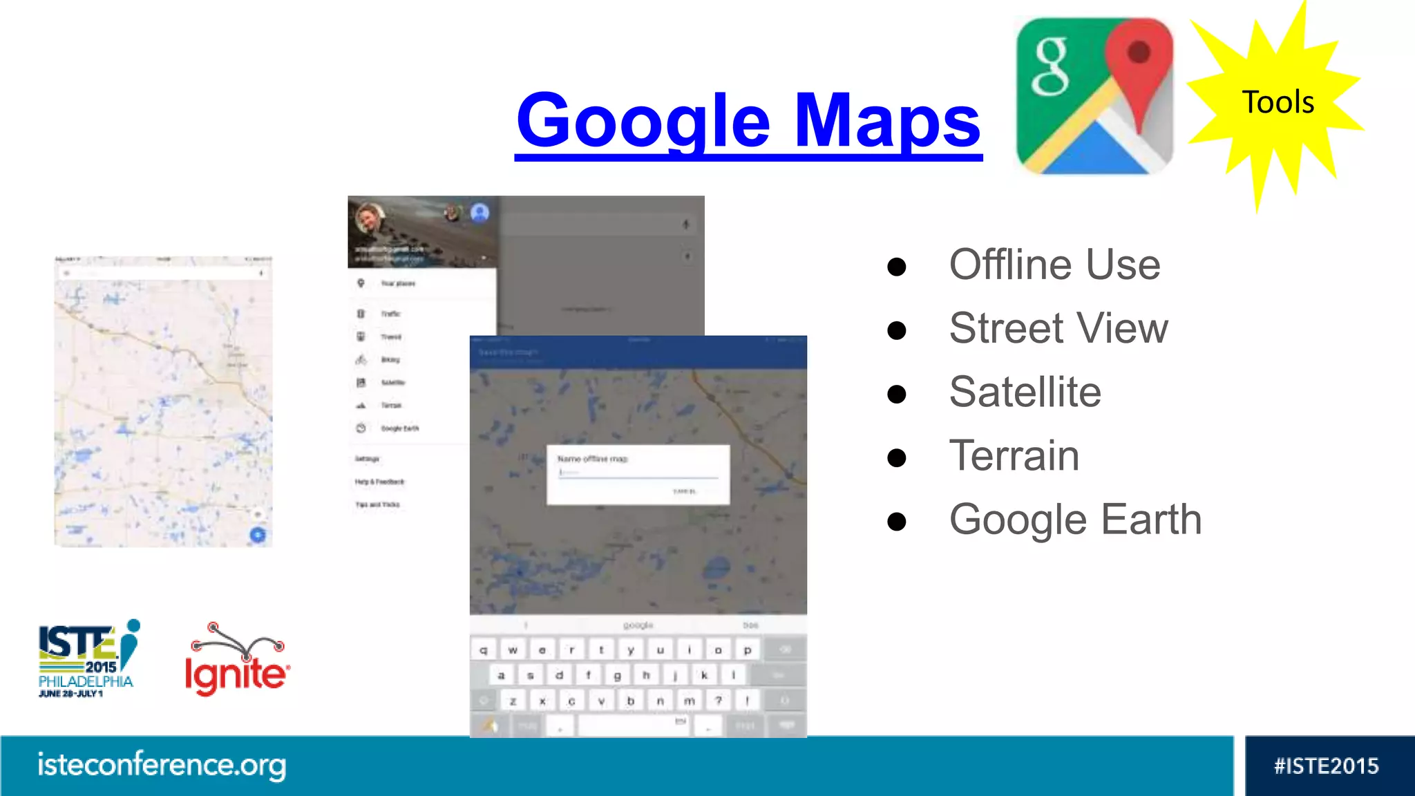 Google Maps Tools
● Offline Use
● Street View
● Satellite
● Terrain
● Google Earth
 