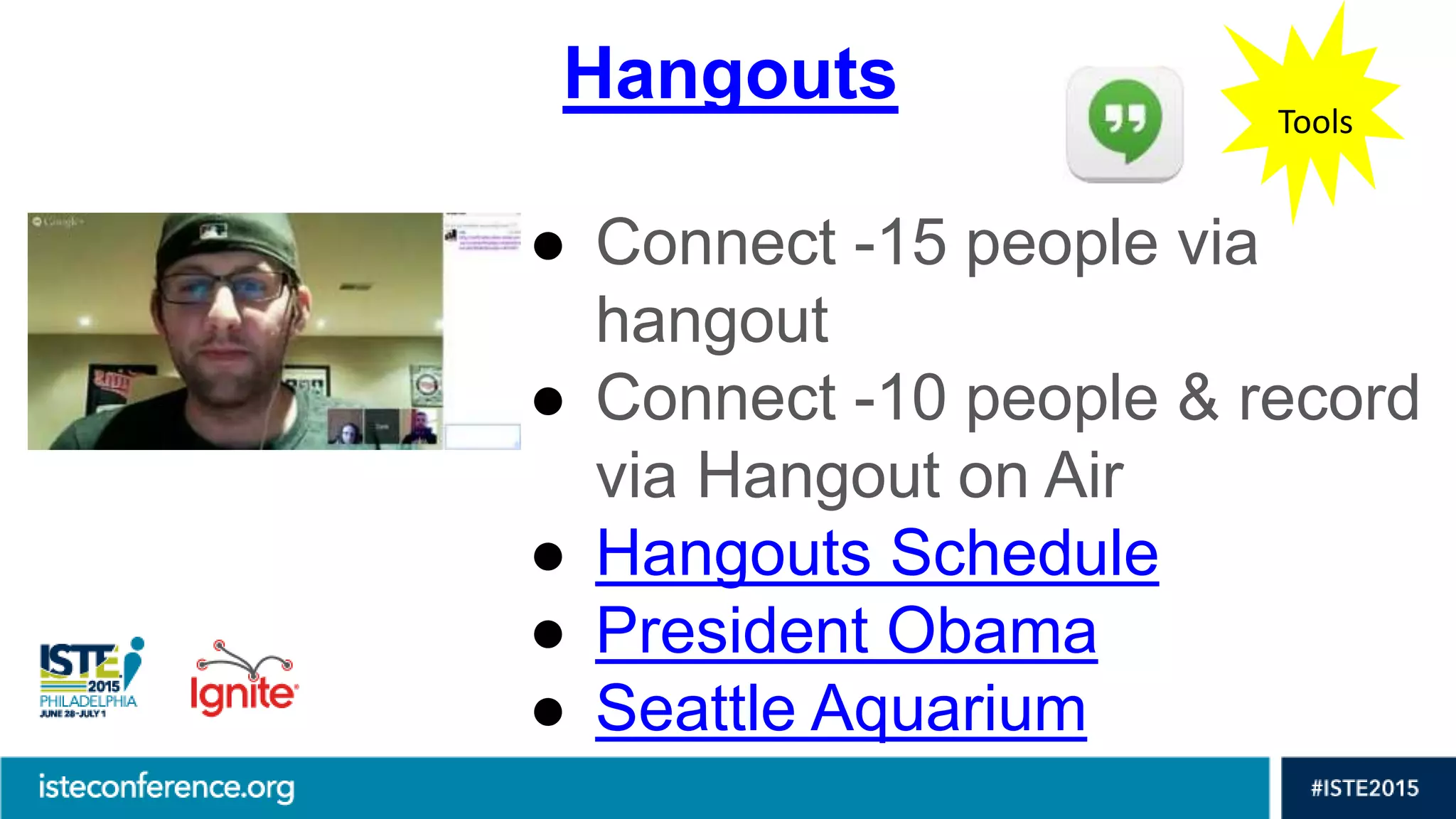 Hangouts
● Connect -15 people via
hangout
● Connect -10 people & record
via Hangout on Air
● Hangouts Schedule
● President Obama
● Seattle Aquarium
Tools
 