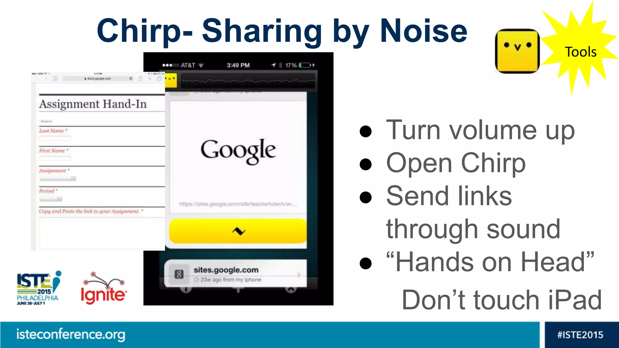 Chirp- Sharing by Noise
● Turn volume up
● Open Chirp
● Send links
through sound
● “Hands on Head”
Don’t touch iPad
Tools
 