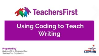Using Coding to Teach
Writing
Prepared by
Gretchen Sting, Stephanie Bass
TeachersFirst Contributors
 