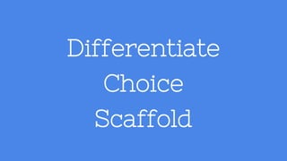 Differentiate
Choice
Scaffold
 