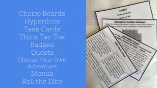 Choice Boards
Hyperdocs
Task Cards
Think Tac Toe
Badges
Quests
Choose Your Own
Adventure
Menus
Roll the Dice
 