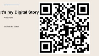 It’s my Digital Story!
Great work!
Share to the padlet!
 