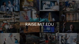 Start here.
RAISE.MIT.EDU
 