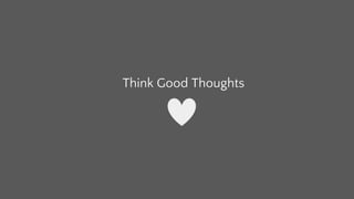 Think Good Thoughts
 