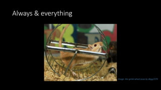 Always & everything
Image: the gerbil wheel pose by dbgg1979
 