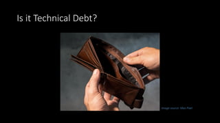 Is it Technical Debt?
Image source: Max Pixel
 