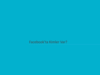 Facebook’ta Kimler Var?
 