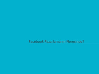Facebook Pazarlamanın Neresinde?
 