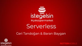 Serverless
Ceri Tandoğan & Baran Baygan
 