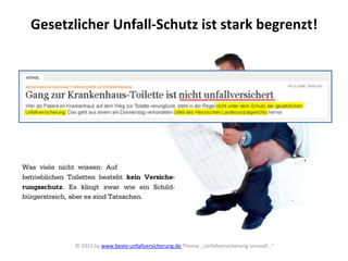 Gesetzlicher	
  Unfall-­‐Schutz	
  ist	
  stark	
  begrenzt!	
  
	
  
©	
  2015	
  by	
  www.beste-­‐unfallversicherung.de	
  Thema:	
  „Unfallversicherung	
  sinnvoll…“	
  
	
  
 