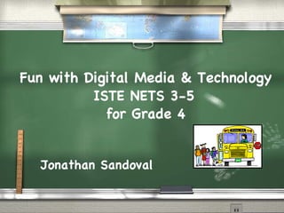 Fun with Digital Media & Technology ISTE NETS 3-5   for Grade 4 Jonathan Sandoval 