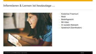 © 2016 SAP SE or an SAP affiliate company. All rights reserved. 18Internal
Informieren & Lernen ist heutzutage …
• Kostenlos/ Freemium
• Mobil
• Bedarfsgerecht
• Mit Video
• Im sozialen Netzwerk
• Spielerisch (Gamification)
 