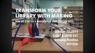 Transform your library with making: How we started our Makerspace (and you can too!)