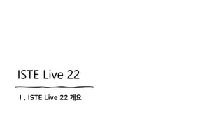 ISTE Live 22
Ⅰ. ISTE Live 22 개요
 
