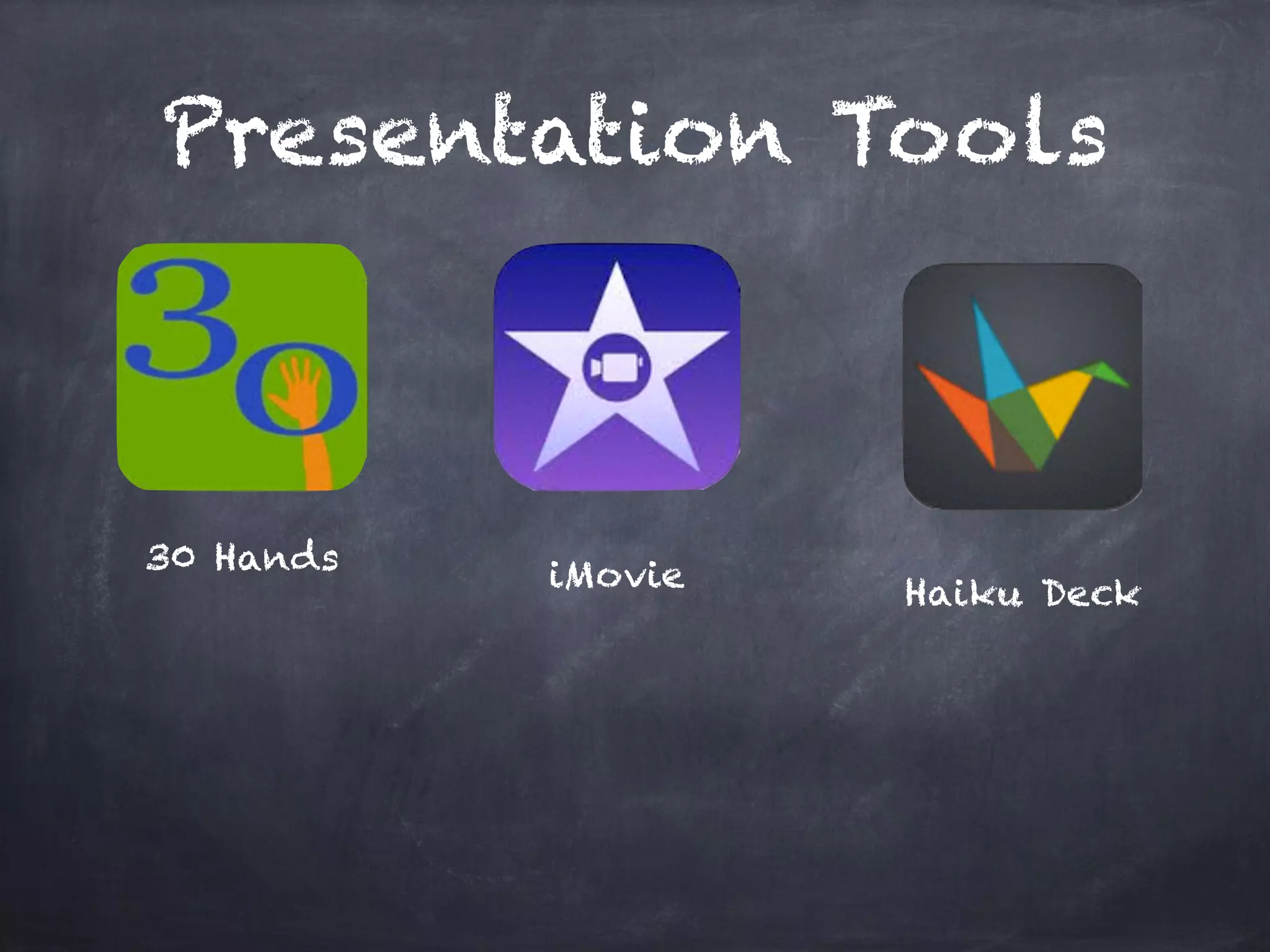 30 Hands
Presentation Tools
iMovie Haiku Deck
 