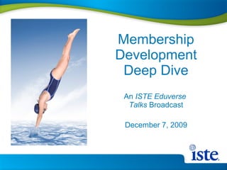 Membership
Development
Deep Dive
An ISTE Eduverse
Talks Broadcast
December 7, 2009
 