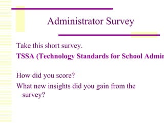 Administrator Survey
Take this short survey.
TSSA (Technology Standards for School Admin
How did you score?
What new insights did you gain from the
survey?
 