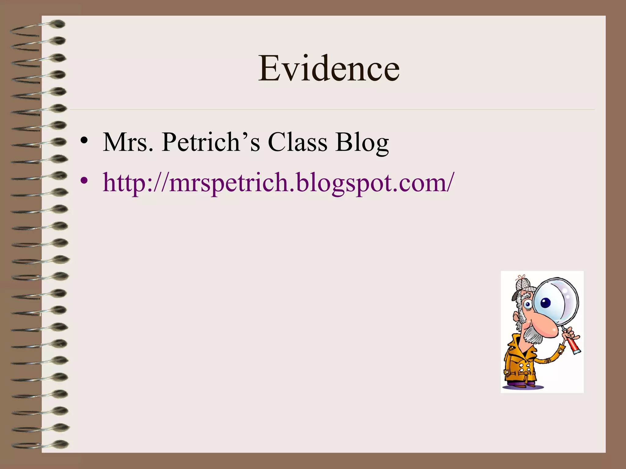 Evidence
• Mrs. Petrich’s Class Blog
• http://mrspetrich.blogspot.com/
 