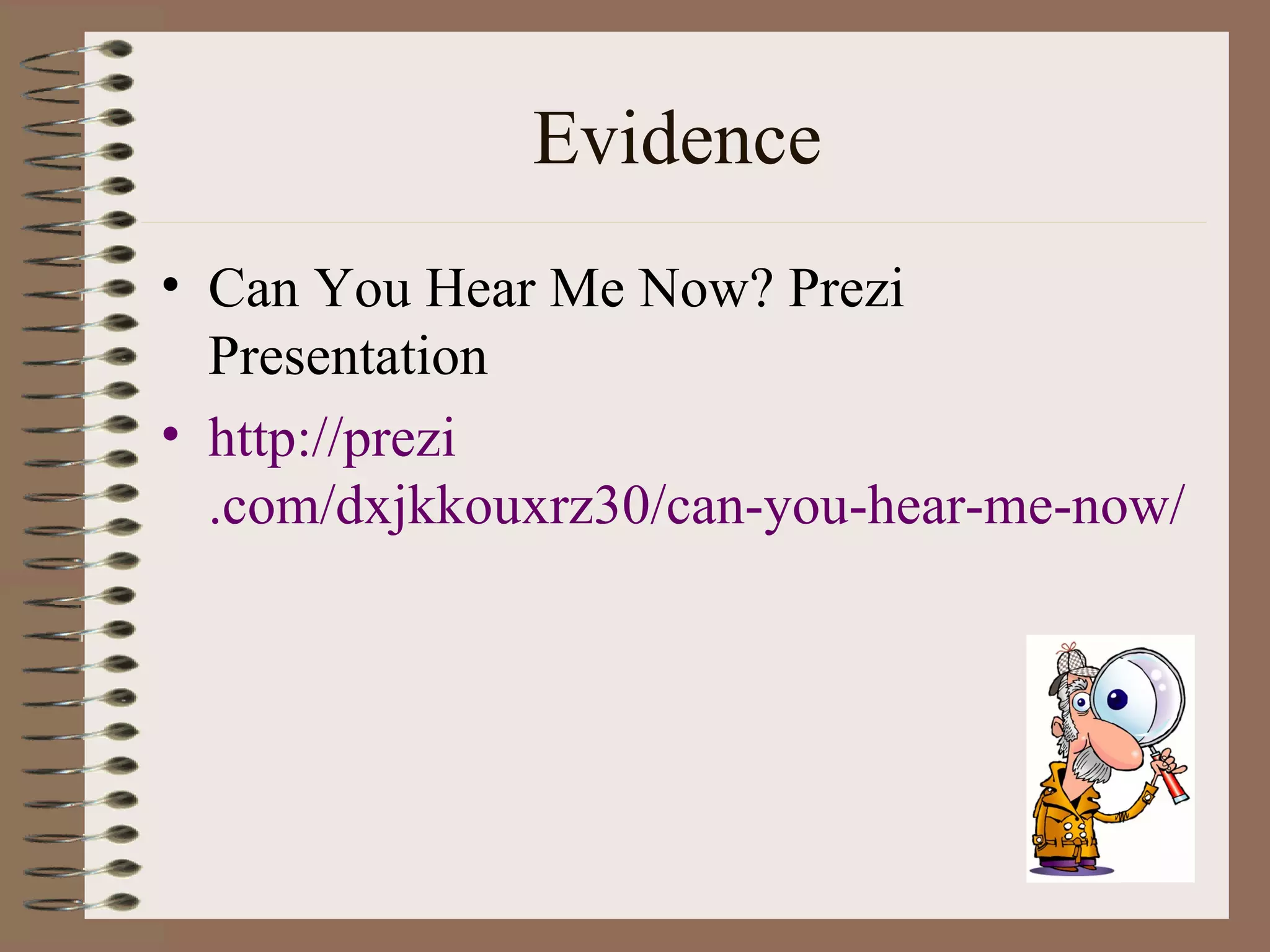 Evidence
• Can You Hear Me Now? Prezi
  Presentation
• http://prezi
  .com/dxjkkouxrz30/can-you-hear-me-now/
 
