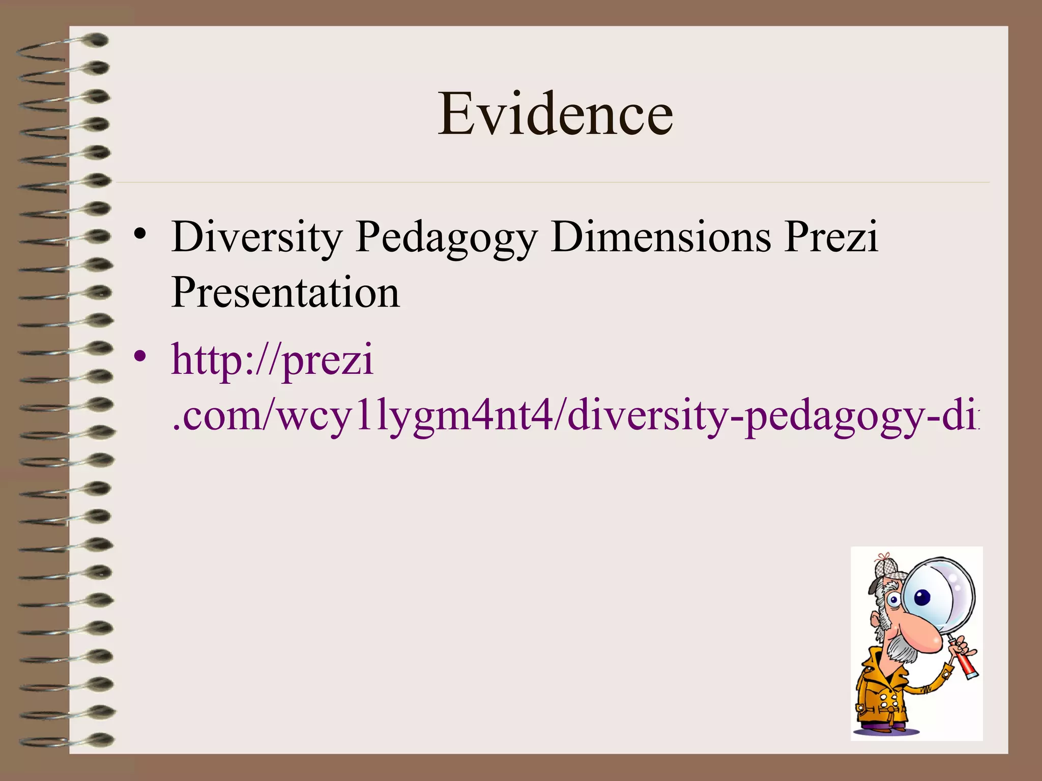 Evidence
• Diversity Pedagogy Dimensions Prezi
  Presentation
• http://prezi
  .com/wcy1lygm4nt4/diversity-pedagogy-dimen
 