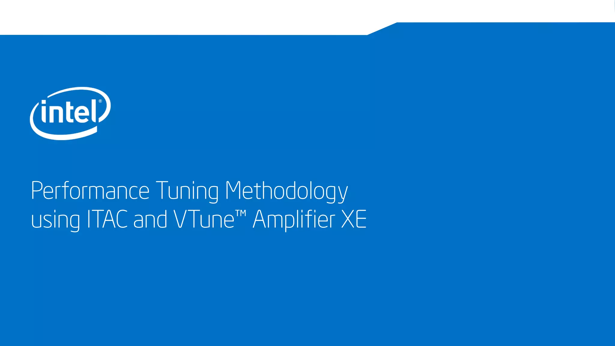 Performance Tuning Methodology
using ITAC and VTune™ Amplifier XE
 