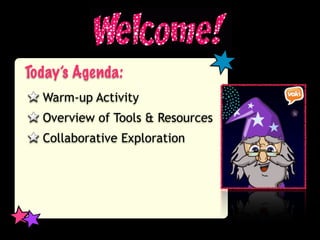 Today’s Agenda:
  Warm-up Activity
  Overview of Tools & Resources
  Collaborative Exploration
 