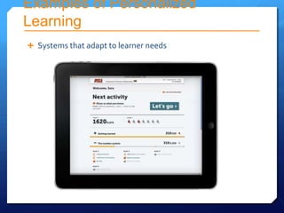 Examples of Personalized
Learning
 Systems that adapt to learner needs
 