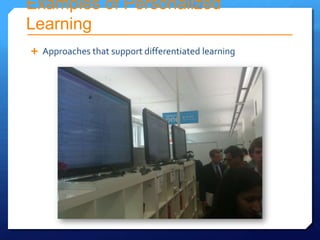 Examples of Personalized
Learning
 Approaches that support differentiated learning
 