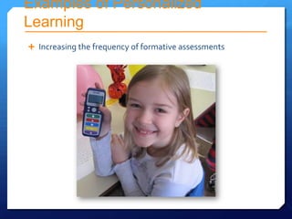 Examples of Personalized
Learning
 Increasing the frequency of formative assessments
 