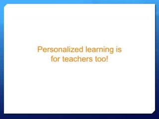 Personalized learning is
   for teachers too!
 