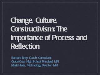 Change, Culture, Constructivism: The Importance of Process and Reflection ,[object Object],[object Object],[object Object]