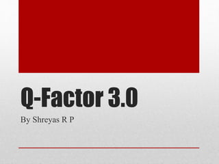 Q-Factor 3.0
By Shreyas R P
 