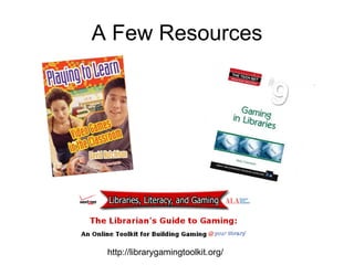 A Few Resources http://librarygamingtoolkit.org/ 