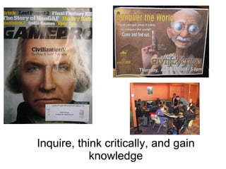 Inquire, think critically, and gain knowledge 