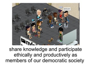 share knowledge and participate ethically and productively as members of our democratic society  