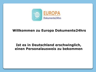 Willkommen zu Europa Dokumente24hrs
Ist es in Deutschland erschwinglich,
einen Personalausweis zu bekommen
 