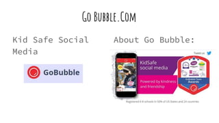 Go Bubble.Com
Kid Safe Social
Media
About Go Bubble:
 