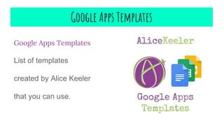 Google Apps Templates
Google Apps Templates
List of templates
created by Alice Keeler
that you can use.
 