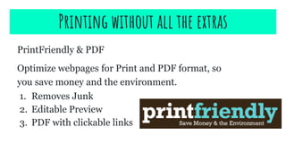 PrintFriendly & PDF
Optimize webpages for Print and PDF format, so
you save money and the environment.
1. Removes Junk
2. Editable Preview
3. PDF with clickable links
Printing without all the extras
 