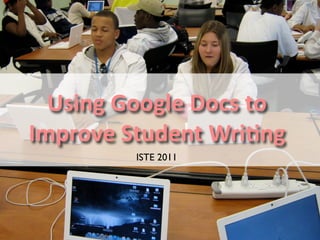 Using Google Docs to 
Improve Student Wri7ng
         ISTE 2011
 