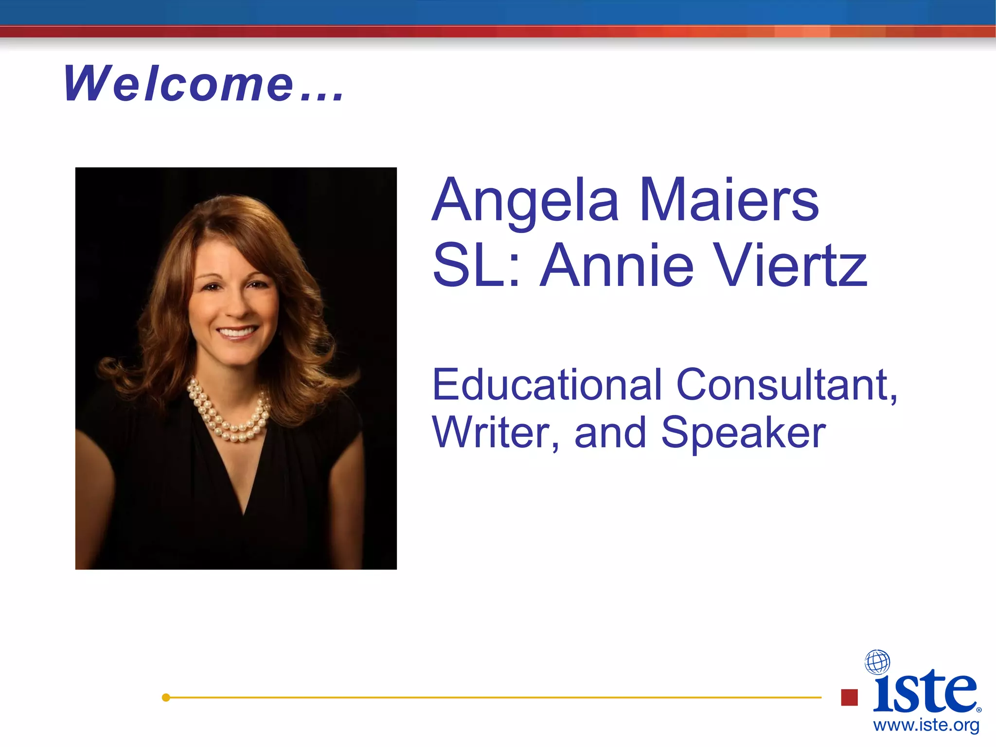 Welcome… Angela Maiers SL: Annie Viertz Educational Consultant, Writer, and Speaker 