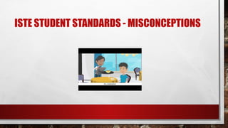 ISTE STUDENT STANDARDS - MISCONCEPTIONS
 