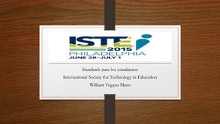 Standards para los estudiantes
International Society for Technology in Education
William Vegazo Muro
 