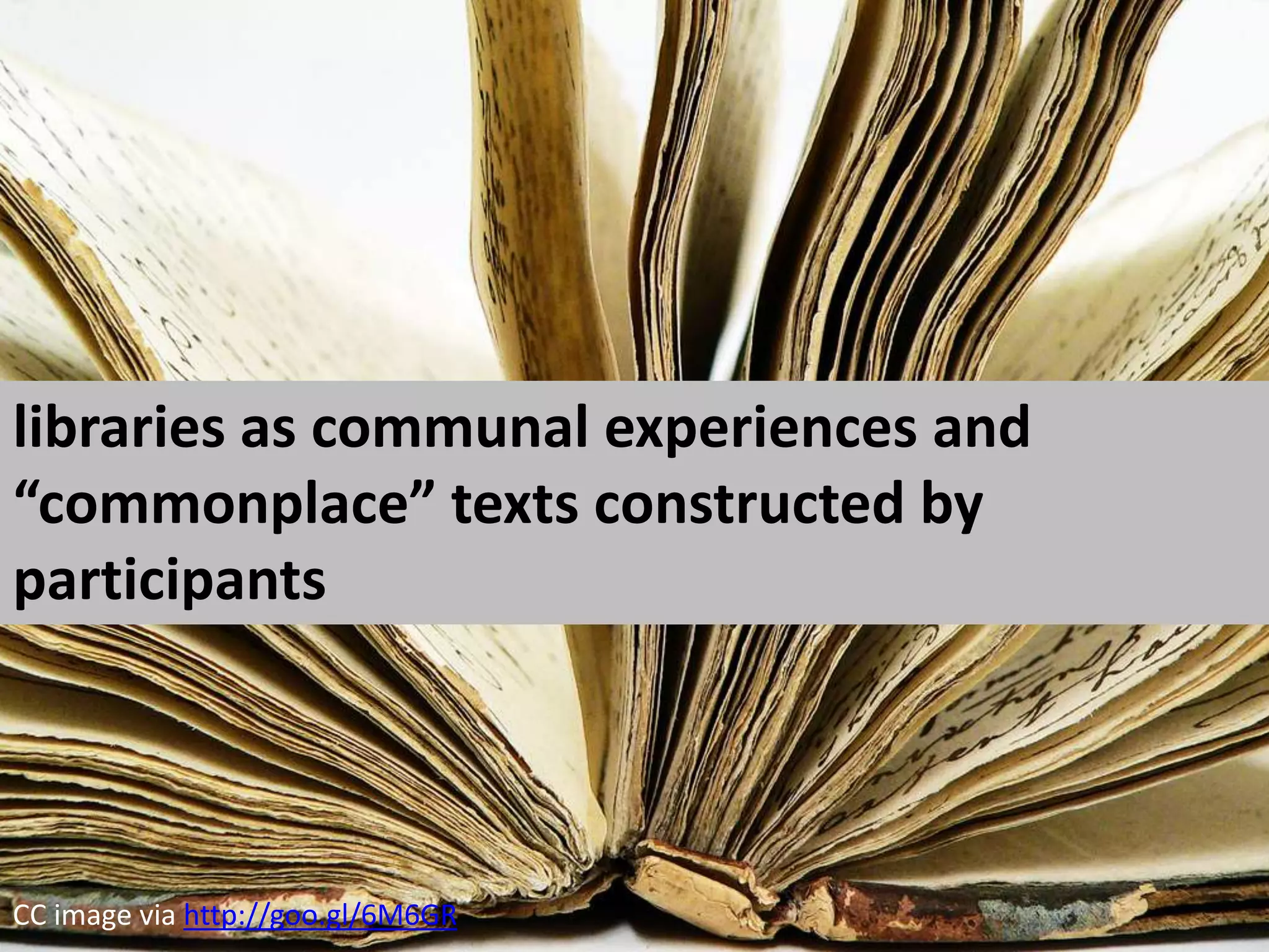 libraries as communal experiences and “commonplace” texts constructed by participantsCC image via http://goo.gl/6M6GR