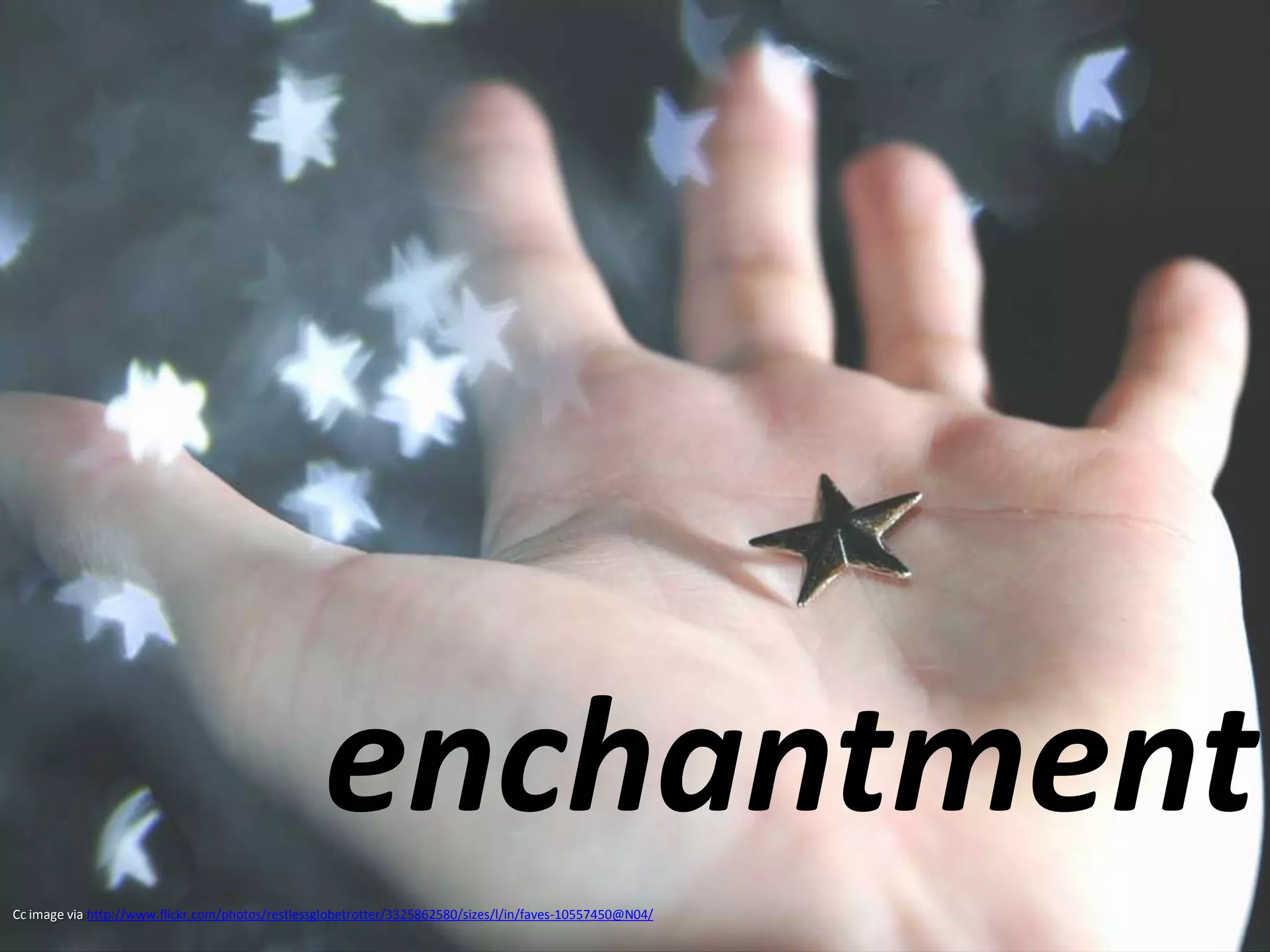 enchantmentCc image via http://www.flickr.com/photos/restlessglobetrotter/3325862580/sizes/l/in/faves-10557450@N04/