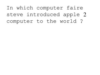 In which computer faire
steve introduced apple 2
computer to the world ?
 